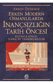 Erken Modern Osmanlılarda İnançsızlığın Tarih Öncesi & Kutsala... Erken Modern Osmanlılarda İnançsızlığın Tarih Öncesi & Kutsala...