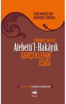 Atebetü'l-Hakayık - Gerçeklerin Eşiği - Edib Ahmet Bin Mahmud Yükneki - Ötüken Neşriyat Atebetü'l-Hakayık - Gerçeklerin Eşiği - Edib Ahmet Bin Mahmud Yükneki - Ötüken Neşriyat