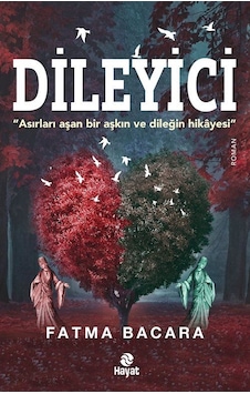 Dileyici - Asırları Aşan Bir Aşkın ve Dileğin Hikayesi - Fatma Bacara - Hayat Yayıncılık Dileyici - Asırları Aşan Bir Aşkın ve Dileğin Hikayesi - Fatma Bacara - Hayat Yayıncılık