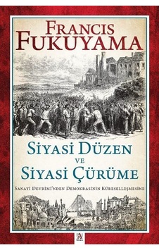 Siyasi Düzen ve Siyasi Çürüme - Sanayi Devrimi'nden Demokrasinin Küreselleşmesine - Francis Fukuyama - Panama Yayıncılık Siyasi Düzen ve Siyasi Çürüme - Sanayi Devrimi'nden Demokrasinin Küreselleşmesine - Francis Fukuyama - Panama Yayıncılık