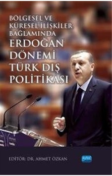 Bölgesel ve Küresel İlişkiler Bağlamında Erdoğan Dönemi Türk Dış Politikası- Nobel Akademik Yayıncılık Bölgesel ve Küresel İlişkiler Bağlamında Erdoğan Dönemi Türk Dış Politikası- Nobel Akademik Yayıncılık