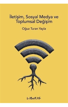 İletişim, Sosyal Medya Ve Toplumsal Değişim / Oğuz Turan Yayla İletişim, Sosyal Medya Ve Toplumsal Değişim / Oğuz Turan Yayla