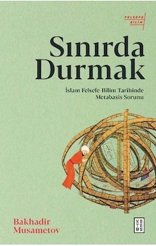 Sınırda Durmak: İslam Felsefe - Bilim Tarihinde Metabasis Sorunu - Bakhadir Musametov - Ketebe
