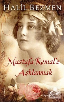 Mustafa Kemal'e Aşklanmak - Halil Bezmen - Müptela Yayınları