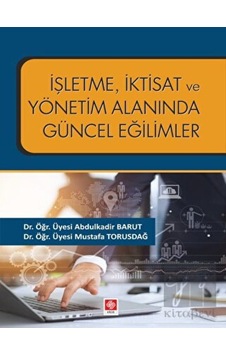 İşletme İktisat ve Yönetim Alanında Güncel Eğilimler - Abdulkadir Barut - Ekin Basım Yayın İşletme İktisat ve Yönetim Alanında Güncel Eğilimler - Abdulkadir Barut - Ekin Basım Yayın