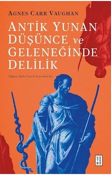 Antik Yunan Düşünce Ve Geleneğinde Delilik / Agnes Carr Vaughan Antik Yunan Düşünce Ve Geleneğinde Delilik / Agnes Carr Vaughan