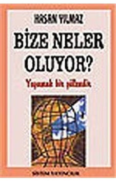 Bize Neler Oluyor? Yaşamak Bir Şölendir / Hasan Yılmaz Bize Neler Oluyor? Yaşamak Bir Şölendir / Hasan Yılmaz