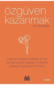 Özgüven Kazanmak - Özcan Göknar - Arkadaş Yayıncılık Özgüven Kazanmak - Özcan Göknar - Arkadaş Yayıncılık