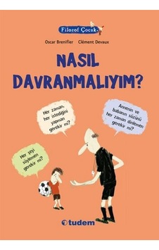 Filozof Çocuk - Nasıl Davranmalıyım? - Oscar Brenifier - Tudem Yayınları Filozof Çocuk - Nasıl Davranmalıyım? - Oscar Brenifier - Tudem Yayınları