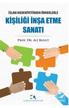 İslam Medeniyetinden Örneklerle Kişiliği İnşa Etme Sanatı - Ali Bulut - Çamlıca Basım Yayın