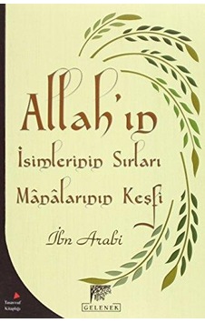 Allah'ın İsimlerinin Sırları ve Manalarının Keşfi - Muhyiddin İbnü'l Arabi - Gelenek Yayınları Allah'ın İsimlerinin Sırları ve Manalarının Keşfi - Muhyiddin İbnü'l Arabi - Gelenek Yayınları