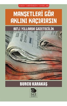 Manşetleri Gör Aklını Kaçırırsın - 90'lı Yıllarda Gazetecilik - Burcu Karakaş - İmge Kitabevi Manşetleri Gör Aklını Kaçırırsın - 90'lı Yıllarda Gazetecilik - Burcu Karakaş - İmge Kitabevi