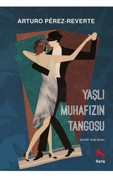 Yaşlı Muhafızın Tangosu - Arturo Perez Reverte - Nora Yaşlı Muhafızın Tangosu - Arturo Perez Reverte - Nora