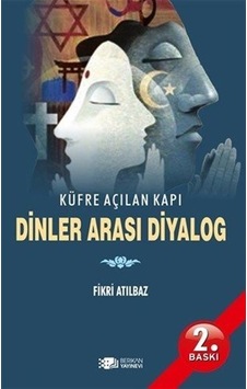 Küfre Açılan Kapı Dinler Arası Diyalog / Fikri Atılbaz Küfre Açılan Kapı Dinler Arası Diyalog / Fikri Atılbaz