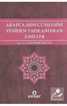 Arapça İsim Cümlesini Yeniden Yapılandıran Amiller - Candemir Doğan - Ensar Neşriyat Arapça İsim Cümlesini Yeniden Yapılandıran Amiller - Candemir Doğan - Ensar Neşriyat