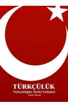 Türkçülük - Türkçülüğün Tarihi Gelişimi - Yusuf Akçura - İlgi Kültür Sanat Yayınları