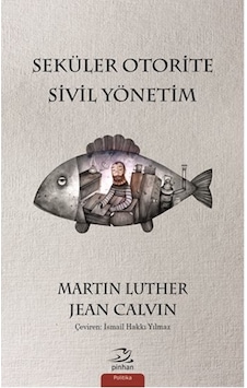 Seküler Otorite Sivil Yönetim - Martin Luther - Jean Calvin - Pinhan Yayıncılık Seküler Otorite Sivil Yönetim - Martin Luther - Jean Calvin - Pinhan Yayıncılık