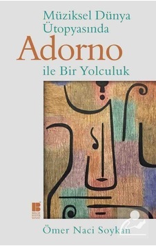 Müziksel Dünya Ütopyasında Adorno İle Bir Yolculuk - Ömer Naci Soykan - Bilge Kültür Sanat