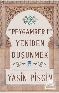 Hz. Peygamberi Yeniden Düşünmek / Yasin Pişgin 9786050837155