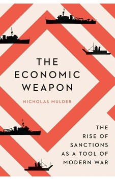 The Economic Weapon: The Rise Of Sanctions As A Tool Of Modern War The Economic Weapon: The Rise Of Sanctions As A Tool Of Modern War