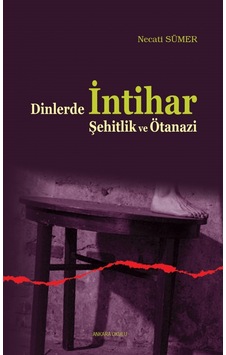 Dinlerde İntihar Şehitlik ve Ötanazi - Necati Sümer - Ankara Okulu Yayınları Dinlerde İntihar Şehitlik ve Ötanazi - Necati Sümer - Ankara Okulu Yayınları
