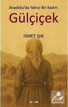 Anadolu'da Yalnız Bir Kadın: Gülçiçek / İsmet Işık Anadolu'da Yalnız Bir Kadın: Gülçiçek / İsmet Işık