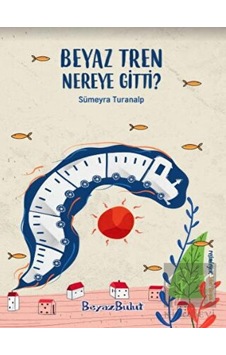 Beyaz Tren Nereye Gitti? - Sümeyra Turanalp - Beyaz Bulut Beyaz Tren Nereye Gitti? - Sümeyra Turanalp - Beyaz Bulut