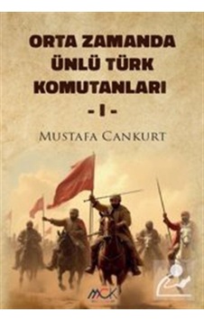 Orta Zamanda Ünlü Türk Komutanları 1 / Mustafa Cankurt Orta Zamanda Ünlü Türk Komutanları 1 / Mustafa Cankurt