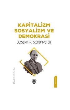 Kapitalizm Sosyalizm ve Demokrasi - Joseph A. Schumpeter - Dorlion Yayınevi Kapitalizm Sosyalizm ve Demokrasi - Joseph A. Schumpeter - Dorlion Yayınevi