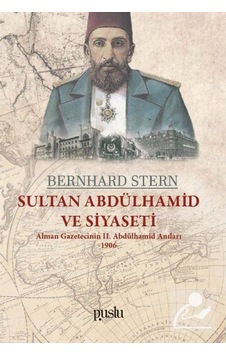 Sultan Abdülhamid ve Siyaseti-Alman Gazetecinin 2.Abdülhamid Anıları 1906 - Bernhard Stern - Puslu Yayıncılık Sultan Abdülhamid ve Siyaseti-Alman Gazetecinin 2.Abdülhamid Anıları 1906 - Bernhard Stern - Puslu Yayıncılık