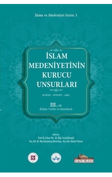 İslam Medeniyetinin Kurucu Unsurları 3. Cilt - Kur'an - Sünnet - Akıl - İslam Tarihi ve Sanatları- Kitap Dünyası İslam Medeniyetinin Kurucu Unsurları 3. Cilt - Kur'an - Sünnet - Akıl - İslam Tarihi ve Sanatları- Kitap Dünyası