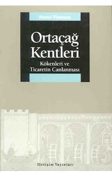 Ortaçağ Kentleri - Kökenleri ve Ticaretin Canlanması - Henri Pirenne - İletişim Yayınları