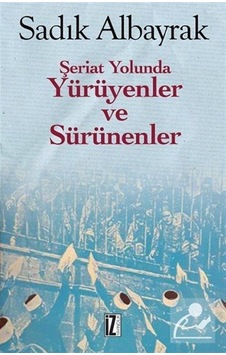 Şeriat Yolunda Yürüyenler ve Sürünenler  - Sadık Albayrak  - İz Yayıncılık