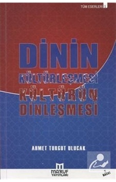Dinin Kültürleşmesi Kültürün Dinleşmesi - Ahmet Turgut Ulucak - Ma'ruf