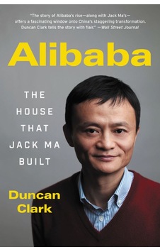 Alibaba: The House That Jack Ma Buit - Duncan Clark - Ecco Alibaba: The House That Jack Ma Buit - Duncan Clark - Ecco