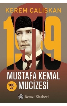 1919 Mustafa Kemal Mucizesi - 100.Yıl - Kerem Çalışkan - Remzi Kitabevi 1919 Mustafa Kemal Mucizesi - 100.Yıl - Kerem Çalışkan - Remzi Kitabevi