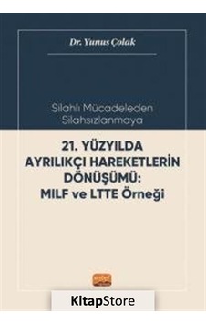 21.Yüzyılda Ayrılıkçı Hareketlerin Dönüşümü: MILF ve LTTE Örneği - Silahlı Mücadeleden Silahsızlanma - Yunus Çolak - Nobel Bilimsel Eserler