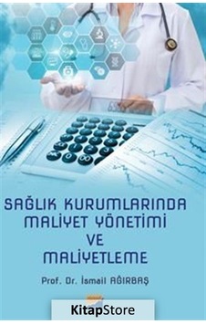 Sağlık Kurumlarında Maliyet Yönetimi ve Maliyetleme Ismail A