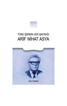 Türk Şiirinin Ses Bayrağı Arif Nihat Asya / Ayşe Tepebaşı