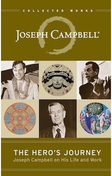 The Hero's Journey: Joseph Campbell On His Life And Work The Hero's Journey: Joseph Campbell On His Life And Work