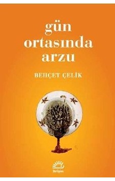 Gün Ortasında Arzu - Behçet Çelik - İletişim Yayınları Gün Ortasında Arzu - Behçet Çelik - İletişim Yayınları