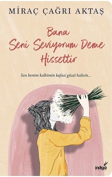 Bana Seni Seviyorum Deme Hissettir - Miraç Çağrı Aktaş - İndigo Kitap