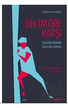 Diktatöre Karşı - Gönüllü Kölelik Üzerine Söylev - Etienne de La Boetie - Liberus Diktatöre Karşı - Gönüllü Kölelik Üzerine Söylev - Etienne de La Boetie - Liberus