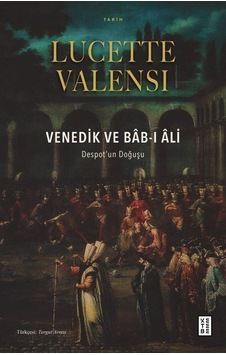 Venedik ve Bab-ı Ali: Despot'un Doğuşu - Lucette Valensi - Ketebe