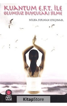 Kuantum E.F.T. İle Olumsuz Duyguları Silme - Nilda F. Efeçınar - Arş Yayınları Kuantum E.F.T. İle Olumsuz Duyguları Silme - Nilda F. Efeçınar - Arş Yayınları