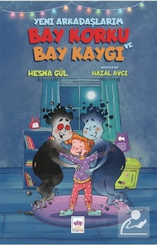 Yeni Arkadaşlarım Bay Korku Ve Bay Kaygı / Hesna Gül