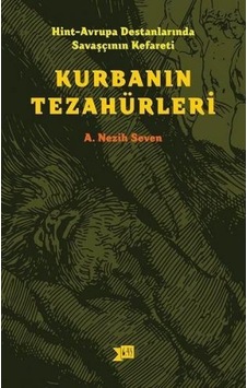 Kurbanın Tezahürleri: Hint-Avrupa Destanlarında Savaşçının Kefareti - A. Nezih Seven - Altıkırkbeş Basın Yayın