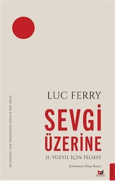 Sevgi Üzerine & 21. Yüzyıl İçin Felsefe / Luc Ferry