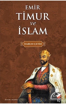Emir Timur ve İslam - Harun Çetin - IQ Kültür Sanat Yayıncılık