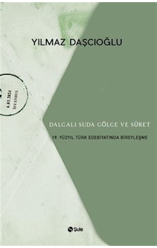 Dalgalı Suda Gölge ve Suret - 19.Yüzyıl Türk Edebiyatında Bireyleşme - Yılmaz Daşcıoğlu - Şule Yayınları Dalgalı Suda Gölge ve Suret - 19.Yüzyıl Türk Edebiyatında Bireyleşme - Yılmaz Daşcıoğlu - Şule Yayınları